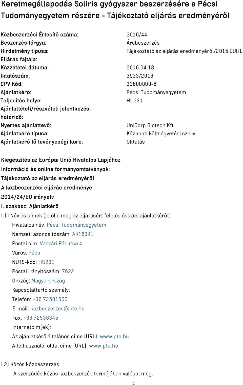 Iktatószám: 3933/2016 CPV Kód: 33600000-6 Ajánlatkérő: Pécsi Tudományegyetem Teljesítés helye: HU231 Ajánlattételi/részvételi jelentkezési határidő: Nyertes ajánlattevő: UniCorp Biotech Kft.