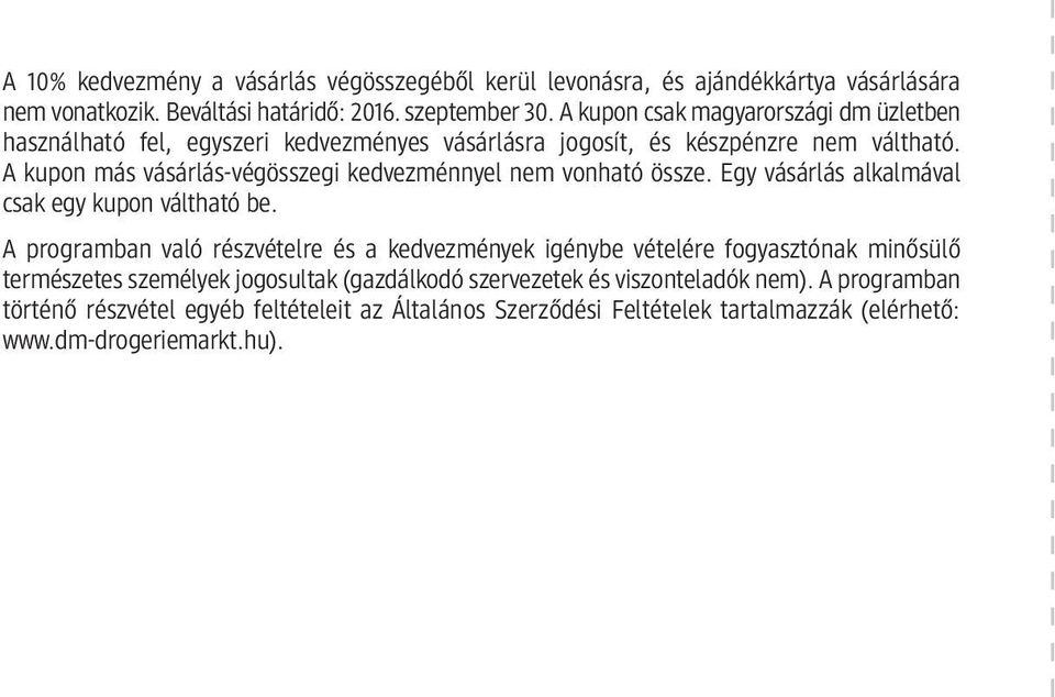 A kupon más vásárlás-végösszegi kedvezménnyel nem vonható össze. Egy vásárlás alkalmával csak egy kupon váltható be.