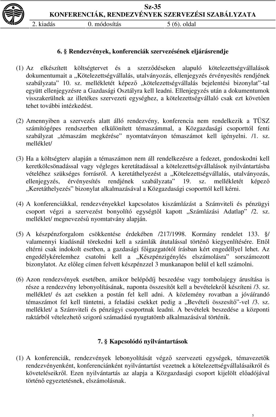 ellenjegyzés érvényesítés rendjének szabályzata 10. sz. mellékletét képező kötelezettségvállalás bejelentési bizonylat -tal együtt ellenjegyzésre a Gazdasági Osztályra kell leadni.