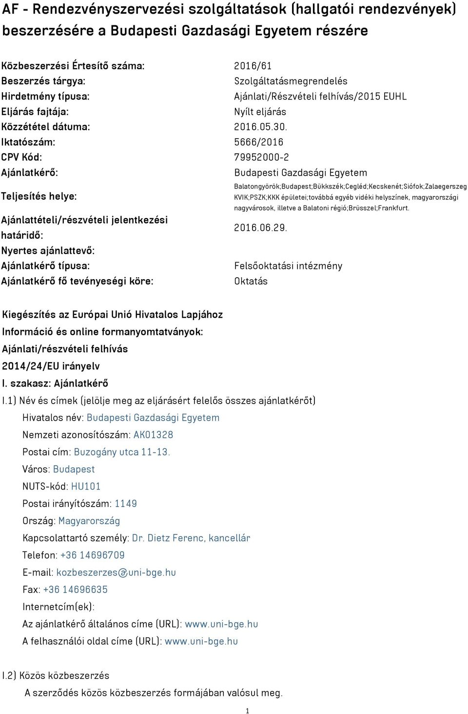 Iktatószám: 5666/2016 CPV Kód: 79952000-2 Ajánlatkérő: Budapesti Gazdasági Egyetem Teljesítés helye: Ajánlattételi/részvételi jelentkezési határidő: Nyertes ajánlattevő: Ajánlatkérő típusa: