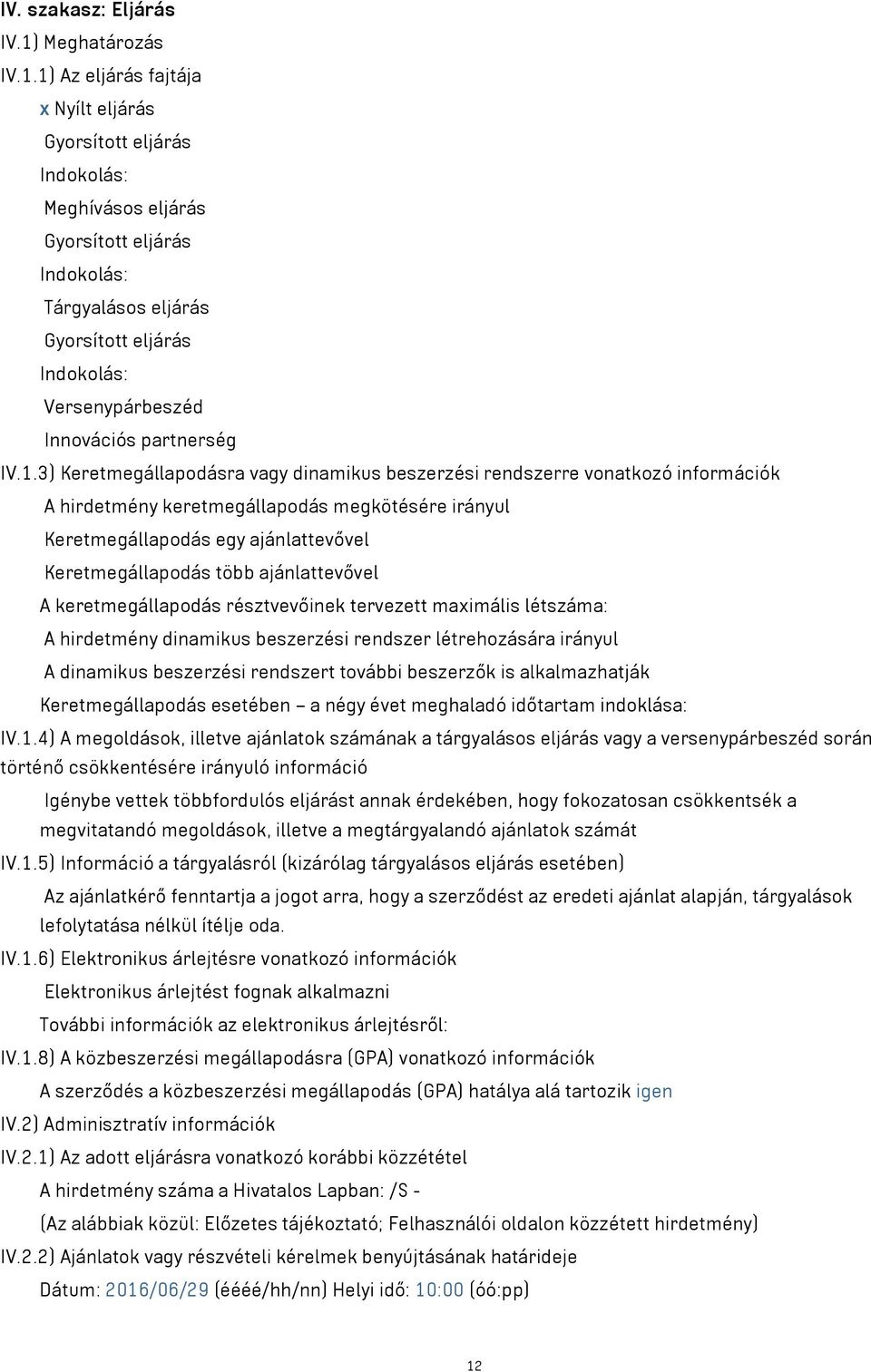 1) Az eljárás fajtája x Nyílt eljárás Gyorsított eljárás Indokolás: Meghívásos eljárás Gyorsított eljárás Indokolás: Tárgyalásos eljárás Gyorsított eljárás Indokolás: Versenypárbeszéd Innovációs