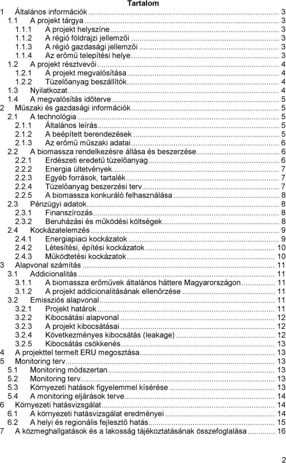 .. 5 2.1.1 Általános leírás... 5 2.1.2 A beépített berendezések... 5 2.1.3 Az erőmű műszaki adatai... 6 2.2 A biomassza rendelkezésre állása és beszerzése... 6 2.2.1 Erdészeti eredetű tüzelőanyag.