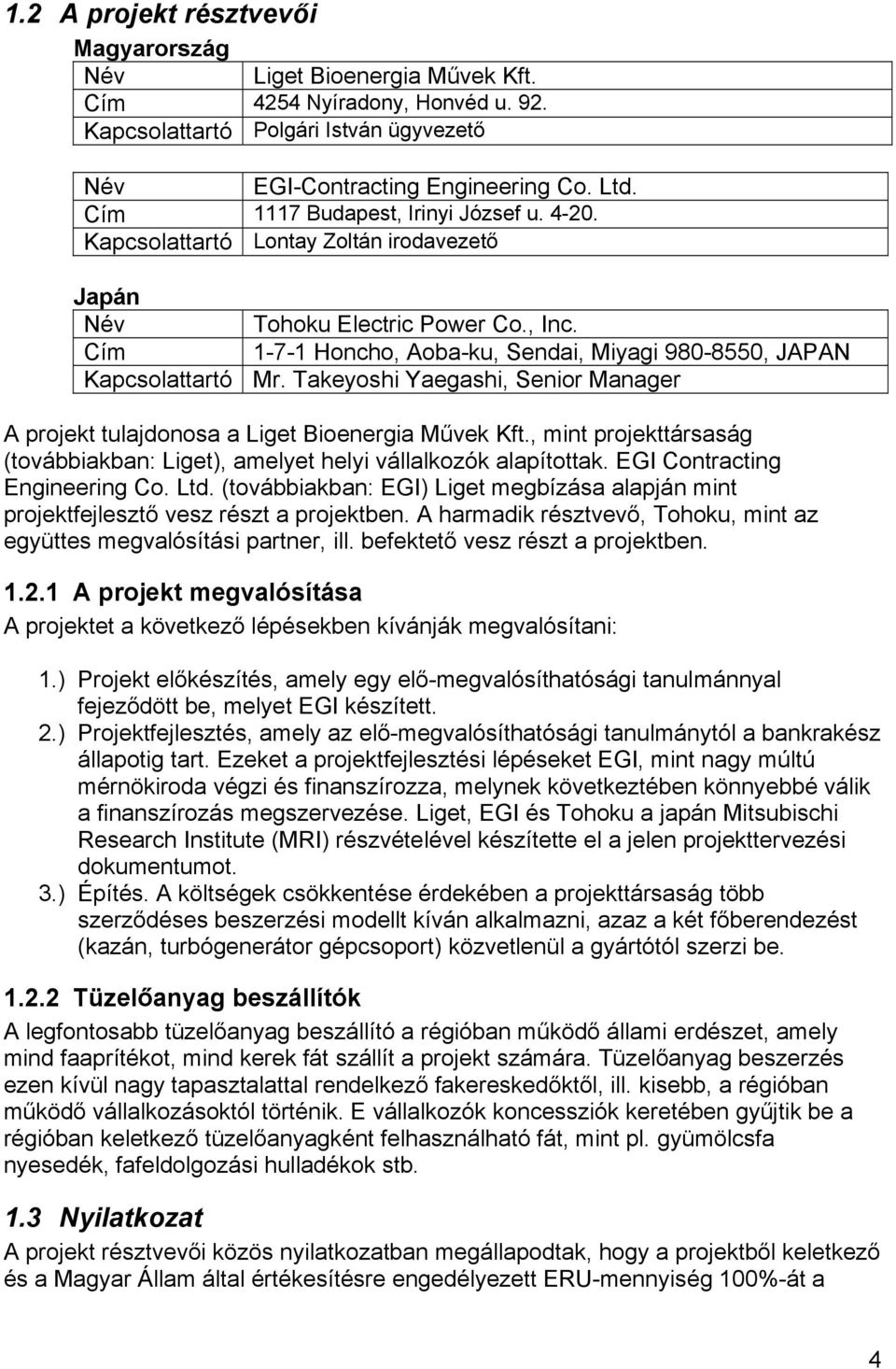 Cím 1-7-1 Honcho, Aoba-ku, Sendai, Miyagi 980-8550, JAPAN Kapcsolattartó Mr. Takeyoshi Yaegashi, Senior Manager A projekt tulajdonosa a Liget Bioenergia Művek Kft.