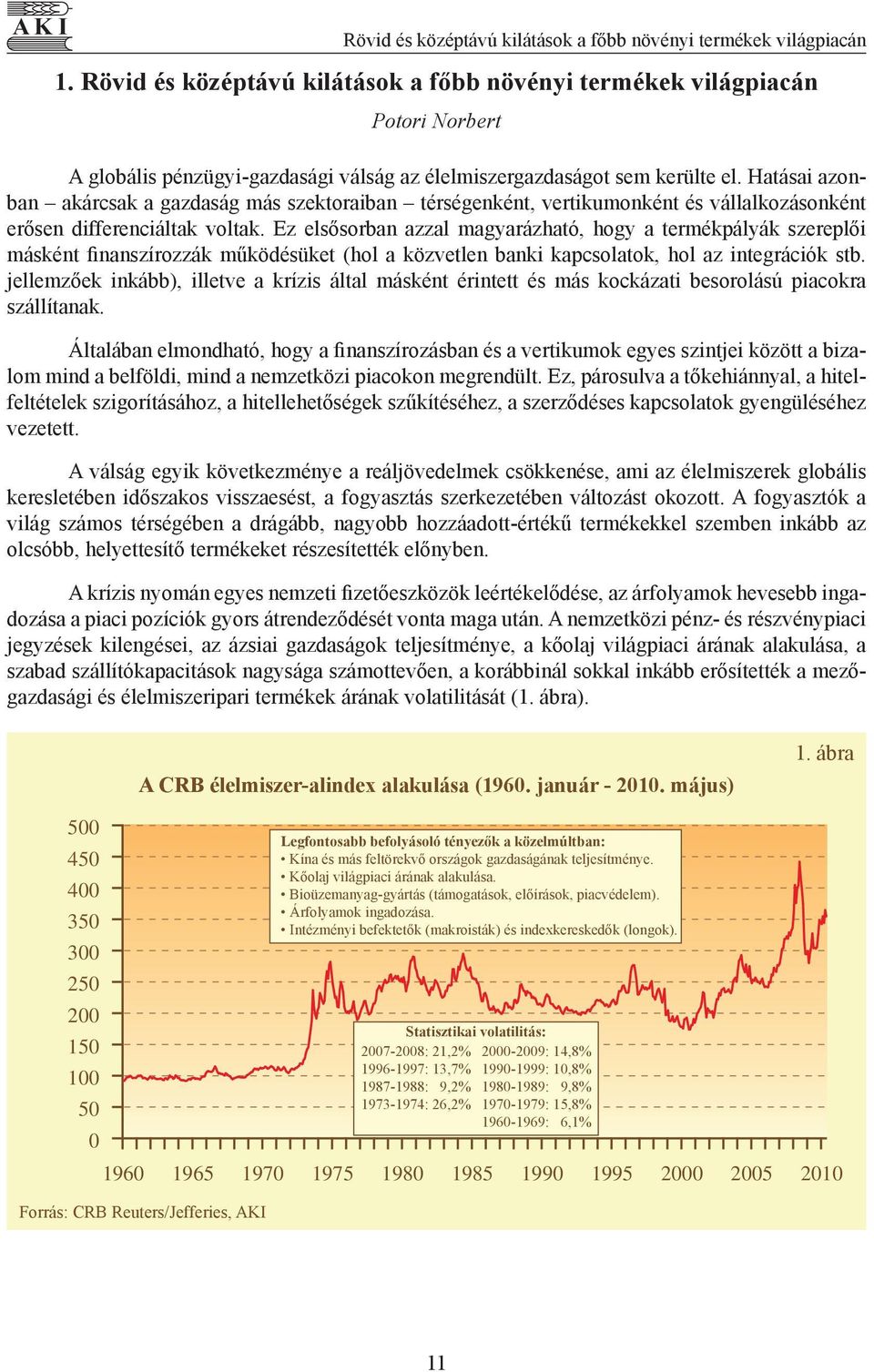 Hatásai azonban akárcsak a gazdaság más szektoraiban térségenként, vertikumonként és vállalkozásonként erősen differenciáltak voltak.