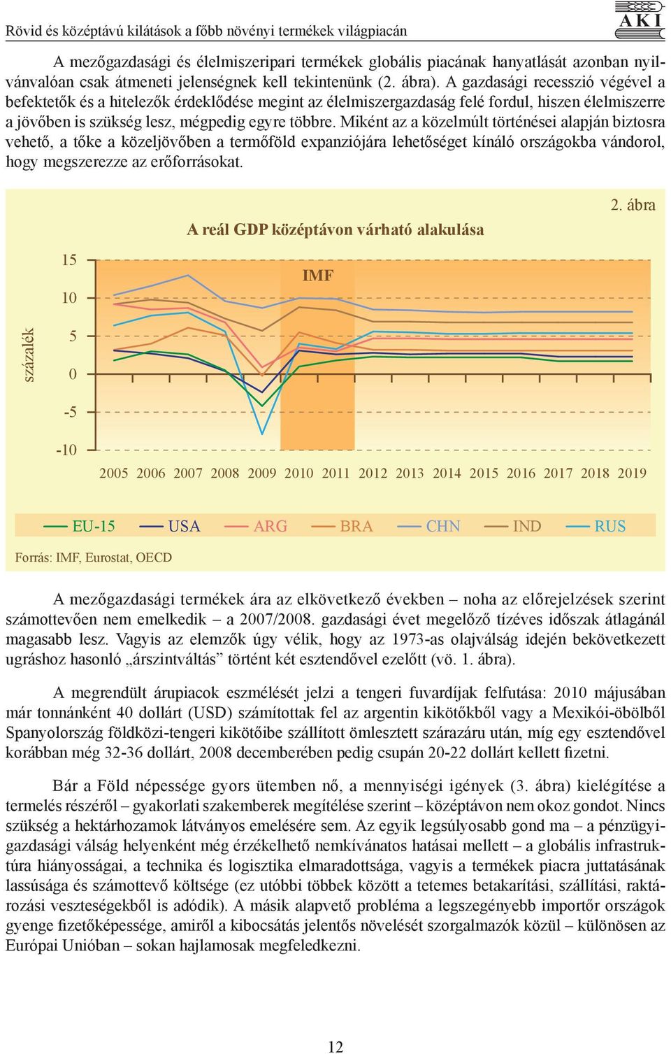 A gazdasági recesszió végével a befektetők és a hitelezők érdeklődése megint az élelmiszergazdaság felé fordul, hiszen élelmiszerre a jövőben is szükség lesz, mégpedig egyre többre.