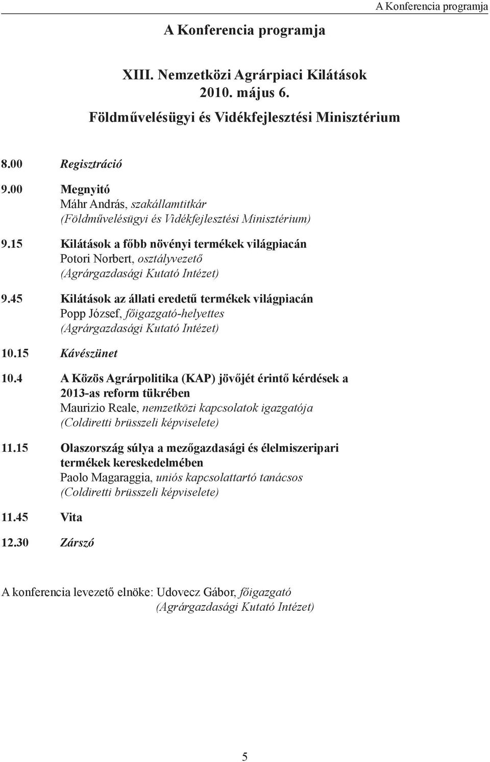 15 Kilátások a főbb növényi termékek világpiacán Potori Norbert, osztályvezető (Agrárgazdasági Kutató Intézet) 9.