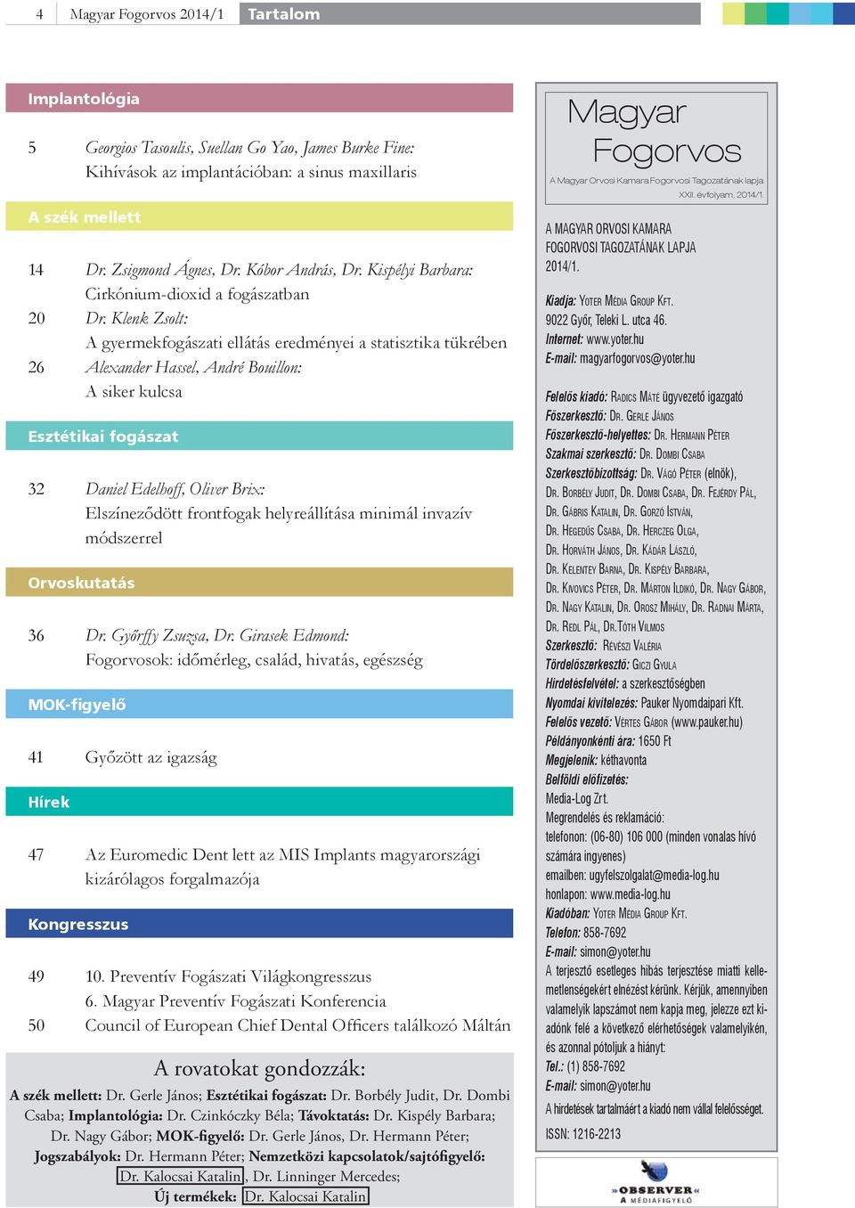 Klenk Zsolt: A gyermekfogászati ellátás eredményei a statisztika tükrében 26 Alexander Hassel, André Bouillon: A siker kulcsa Esztétikai fogászat 32 Daniel Edelhoff, Oliver Brix: Elszíneződött