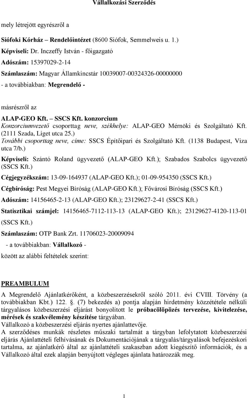 konzorcium Konzorciumvezető csoporttag neve, székhelye: ALAP-GEO Mérnöki és Szolgáltat Kft. (2111 Szada, Liget utca 25.) További csoporttag neve, címe: SSCS Építőipari és Szolgáltat Kft.