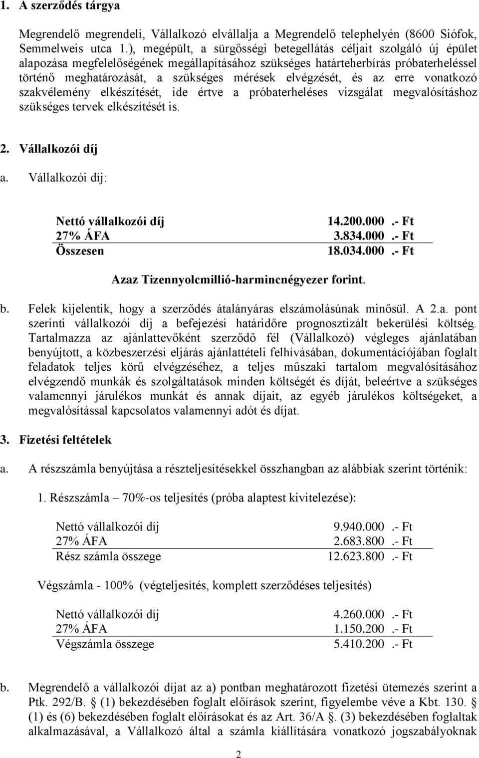 elvégzését, és az erre vonatkoz szakvélemény elkészítését, ide értve a prbaterheléses vizsgálat megvalsításhoz szükséges tervek elkészítését is. 2. Vállalkozi díj a.