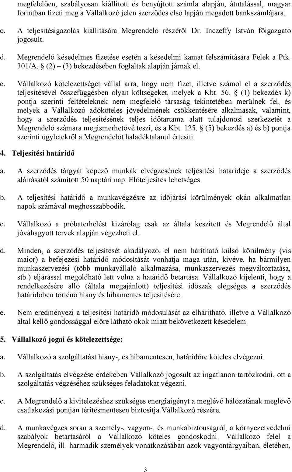 (2) (3) bekezdésében foglaltak alapján járnak el. e. Vállalkoz kötelezettséget vállal arra, hogy nem fizet, illetve számol el a szerződés teljesítésével összefüggésben olyan költségeket, melyek a Kbt.