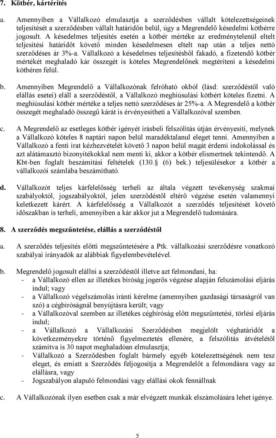 Vállalkoz a késedelmes teljesítésből fakad, a fizetendő kötbér mértékét meghalad kár összegét is köteles Megrendelőnek megtéríteni a késedelmi kötbéren felül. b.