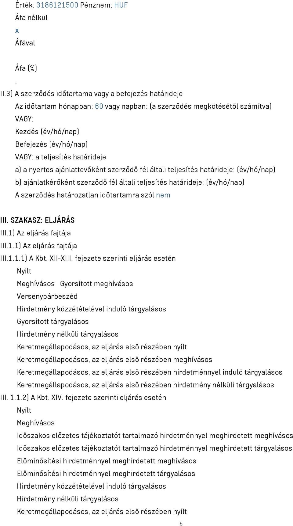 határideje a) a nyertes ajánlattevőként szerződő fél általi teljesítés határideje: (év/hó/nap) b) ajánlatkérőként szerződő fél általi teljesítés határideje: (év/hó/nap) A szerződés határozatlan