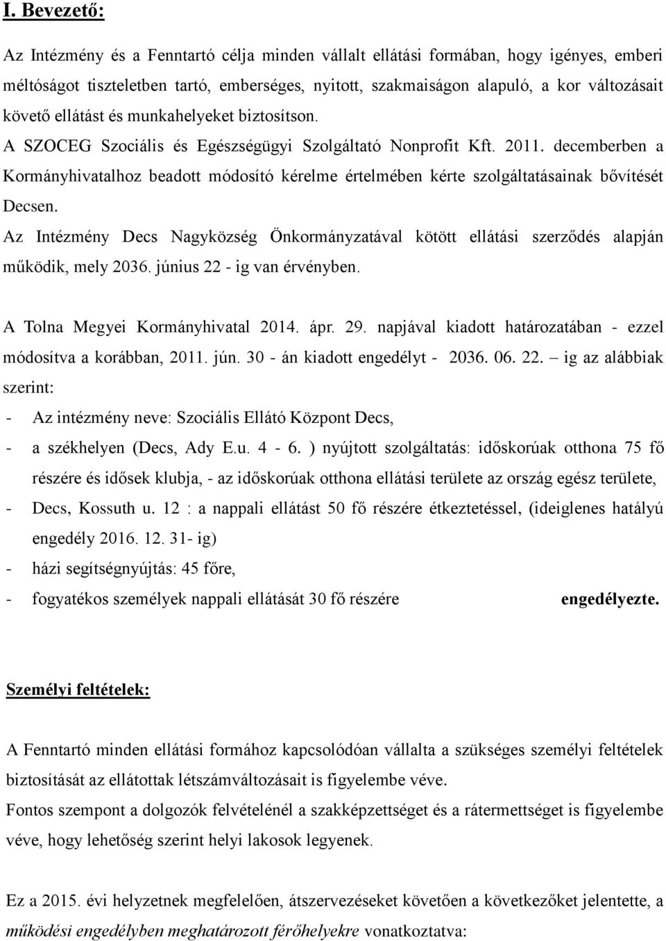 decemberben a Kormányhivatalhoz beadott módosító kérelme értelmében kérte szolgáltatásainak bővítését Decsen.