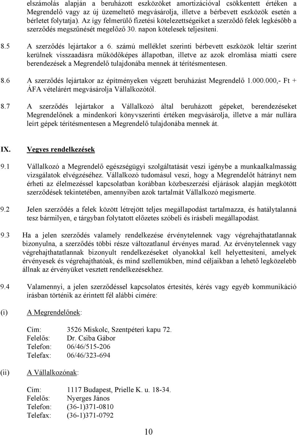 számú melléklet szerinti bérbevett eszközök leltár szerint kerülnek visszaadásra működőképes állapotban, illetve az azok elromlása miatti csere berendezések a Megrendelő tulajdonába mennek át