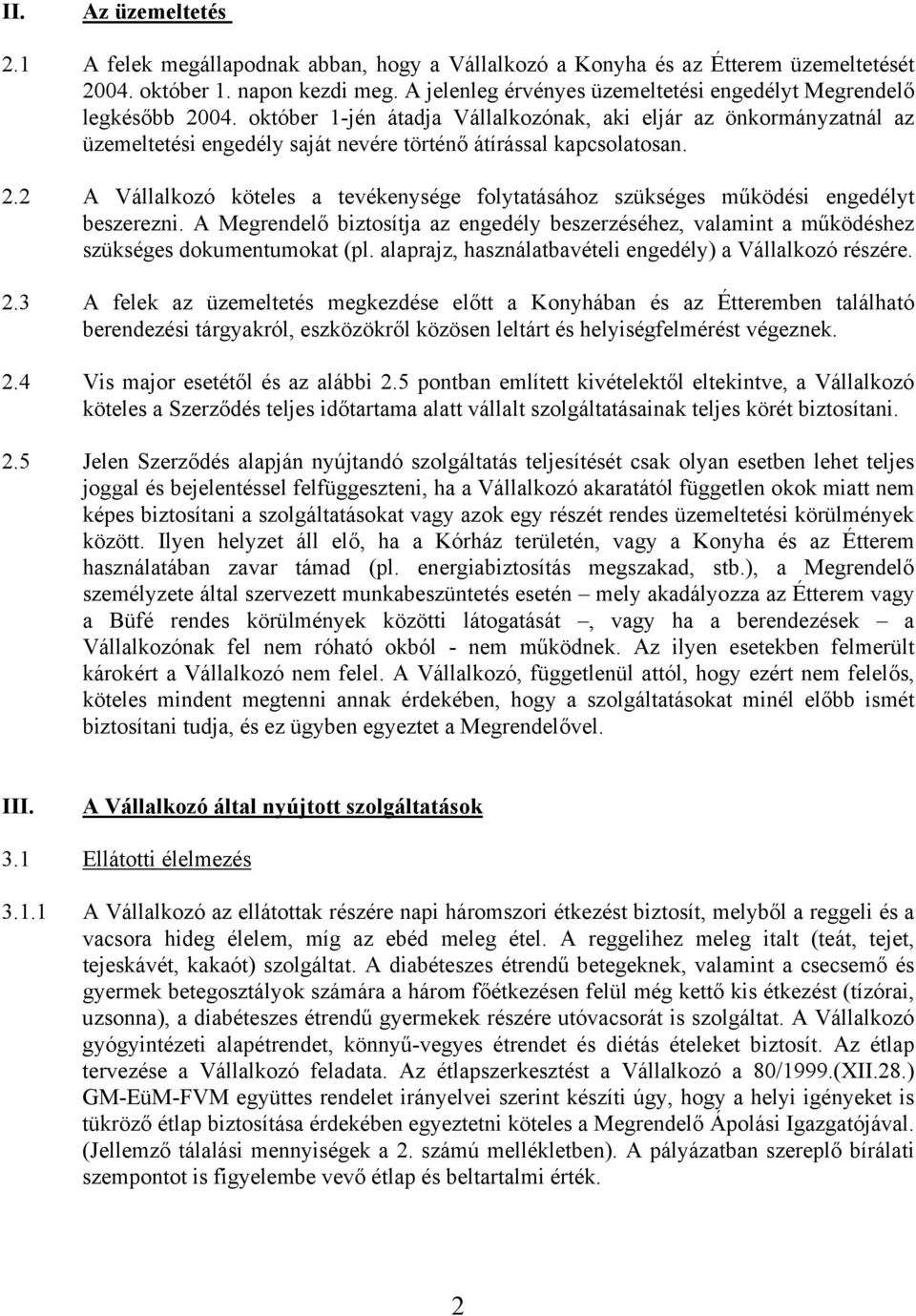 október 1-jén átadja Vállalkozónak, aki eljár az önkormányzatnál az üzemeltetési engedély saját nevére történő átírással kapcsolatosan. 2.