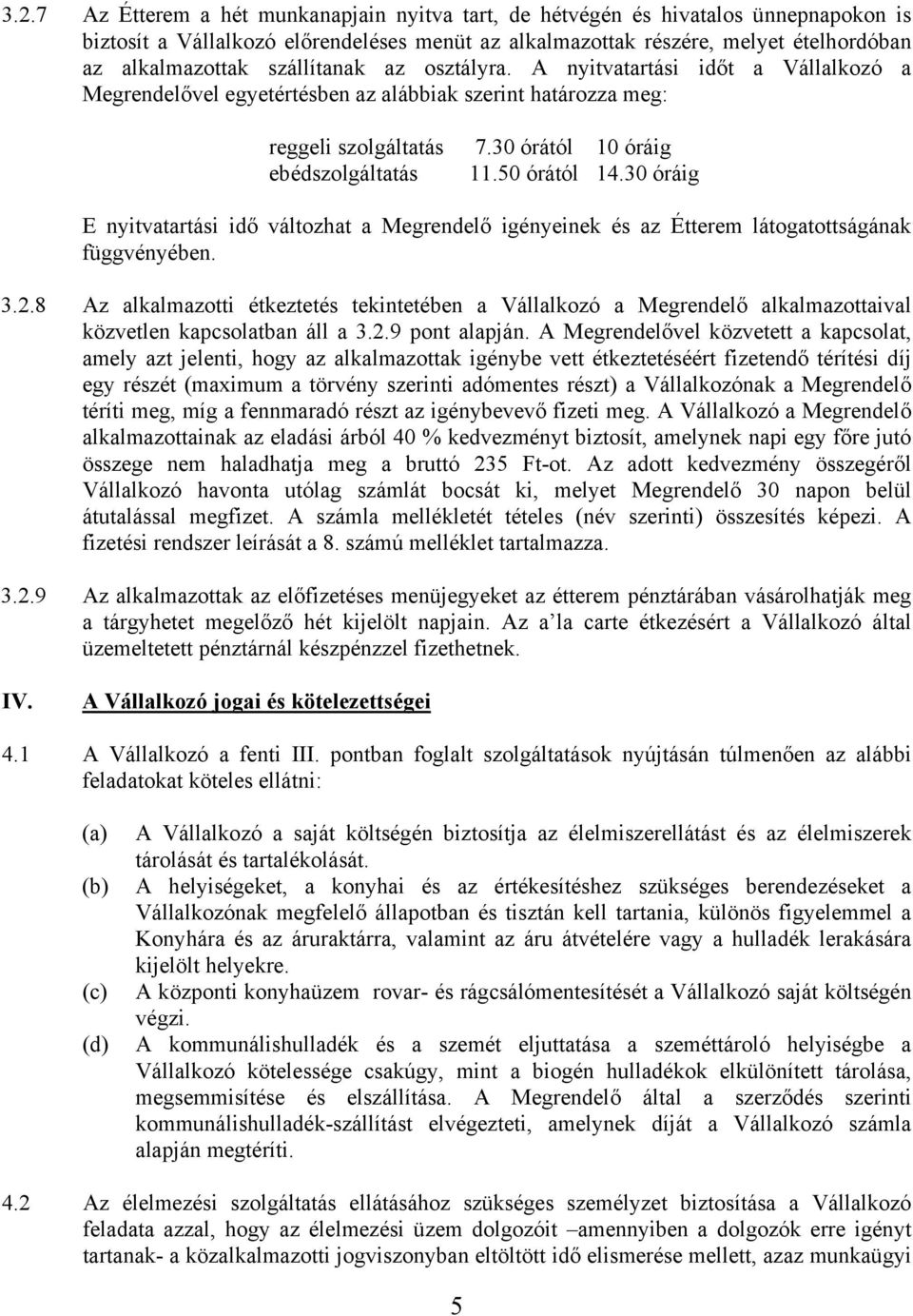 30 óráig E nyitvatartási idő változhat a Megrendelő igényeinek és az Étterem látogatottságának függvényében. 3.2.