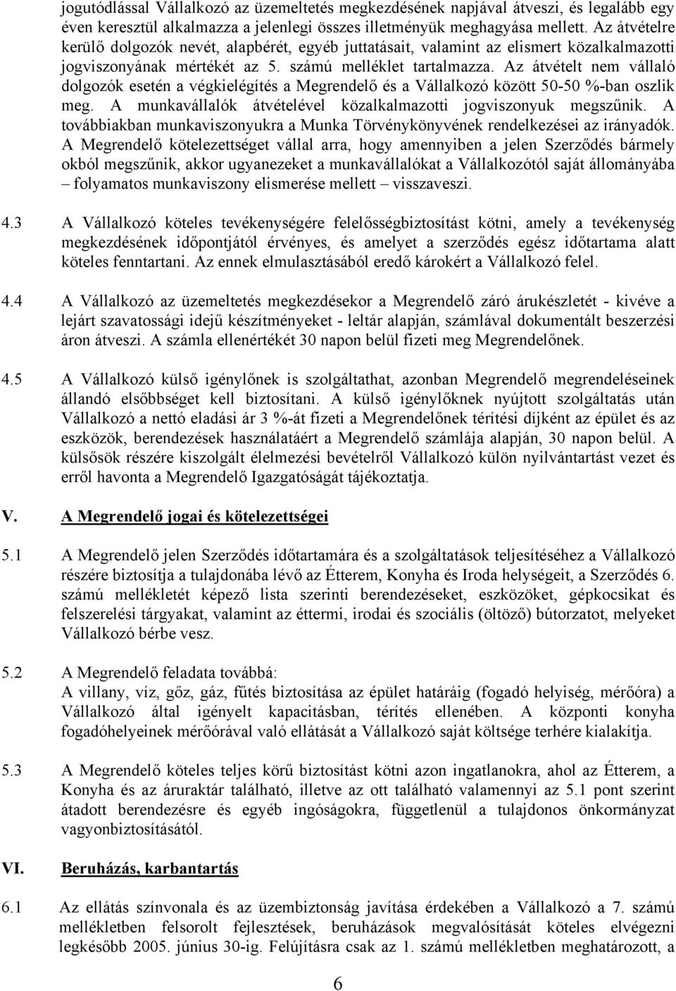 Az átvételt nem vállaló dolgozók esetén a végkielégítés a Megrendelő és a Vállalkozó között 50-50 %-ban oszlik meg. A munkavállalók átvételével közalkalmazotti jogviszonyuk megszűnik.