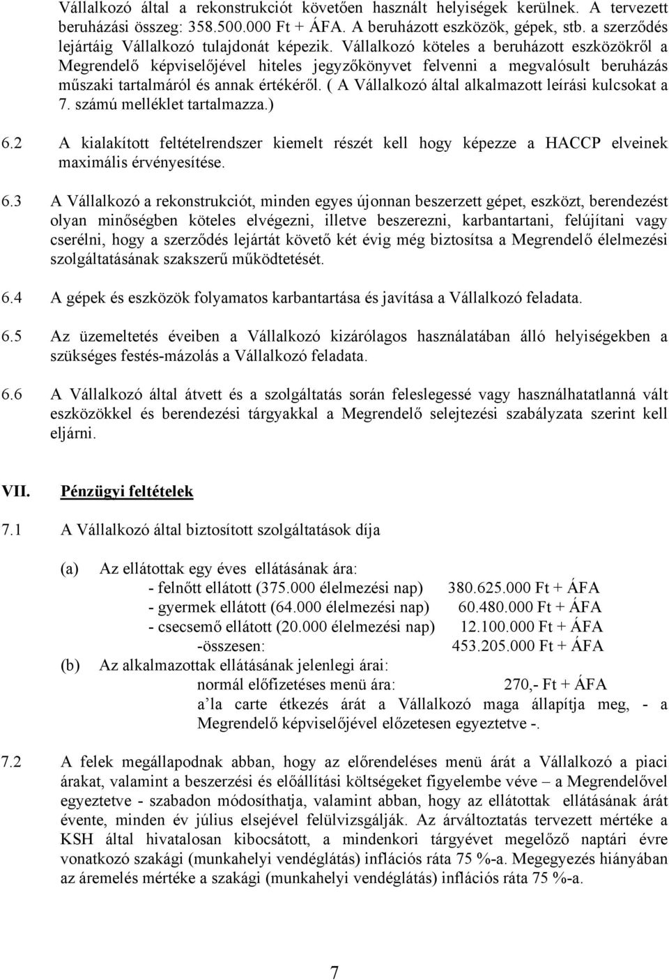 Vállalkozó köteles a beruházott eszközökről a Megrendelő képviselőjével hiteles jegyzőkönyvet felvenni a megvalósult beruházás műszaki tartalmáról és annak értékéről.