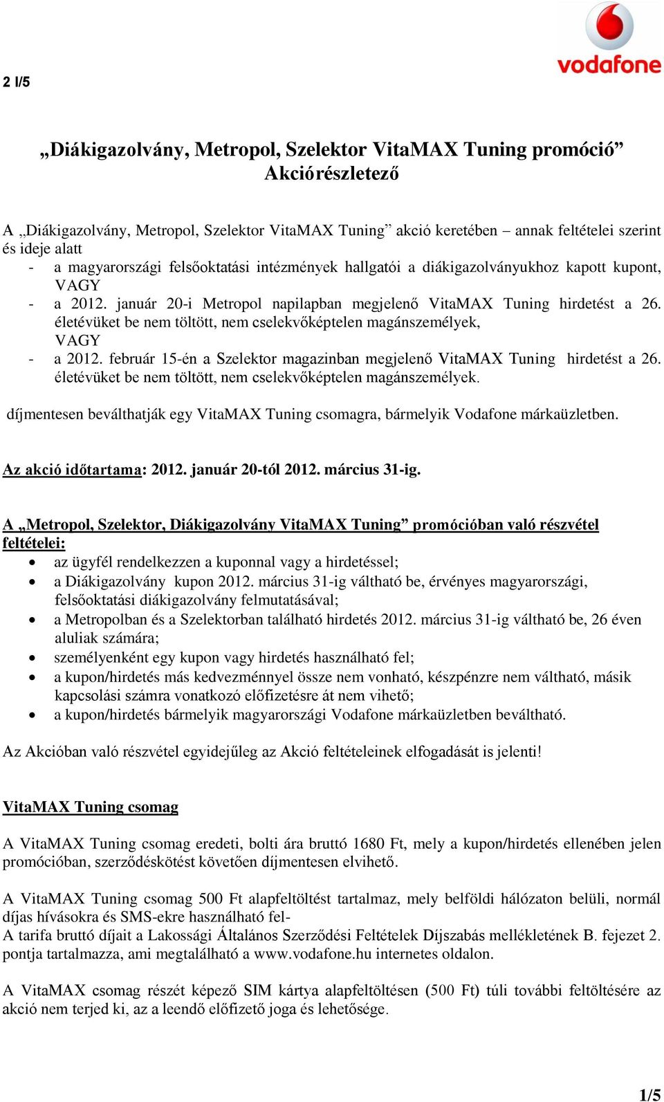 életévüket be nem töltött, nem cselekvőképtelen magánszemélyek, VAGY - a 2012. február 15-én a Szelektor magazinban megjelenő VitaMAX Tuning hirdetést a 26.