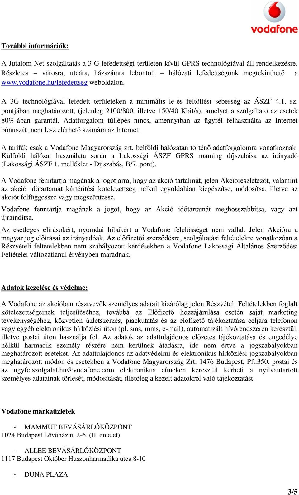 A 3G technológiával lefedett területeken a minimális le-és feltöltési sebesség az ÁSZF 4.1. sz.