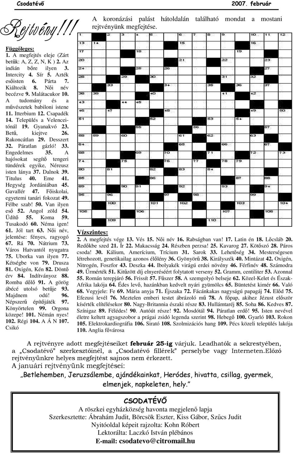 A hajósokat segítı tengeri tündérek egyike, Néreusz isten lánya 37. Dalnok 39. Titulus 40. Eme 41. Hegység Jordániában 45. Gavallér 47. Fıiskolai, egyetemi tanári fokozat 49. Félbe szab! 50.