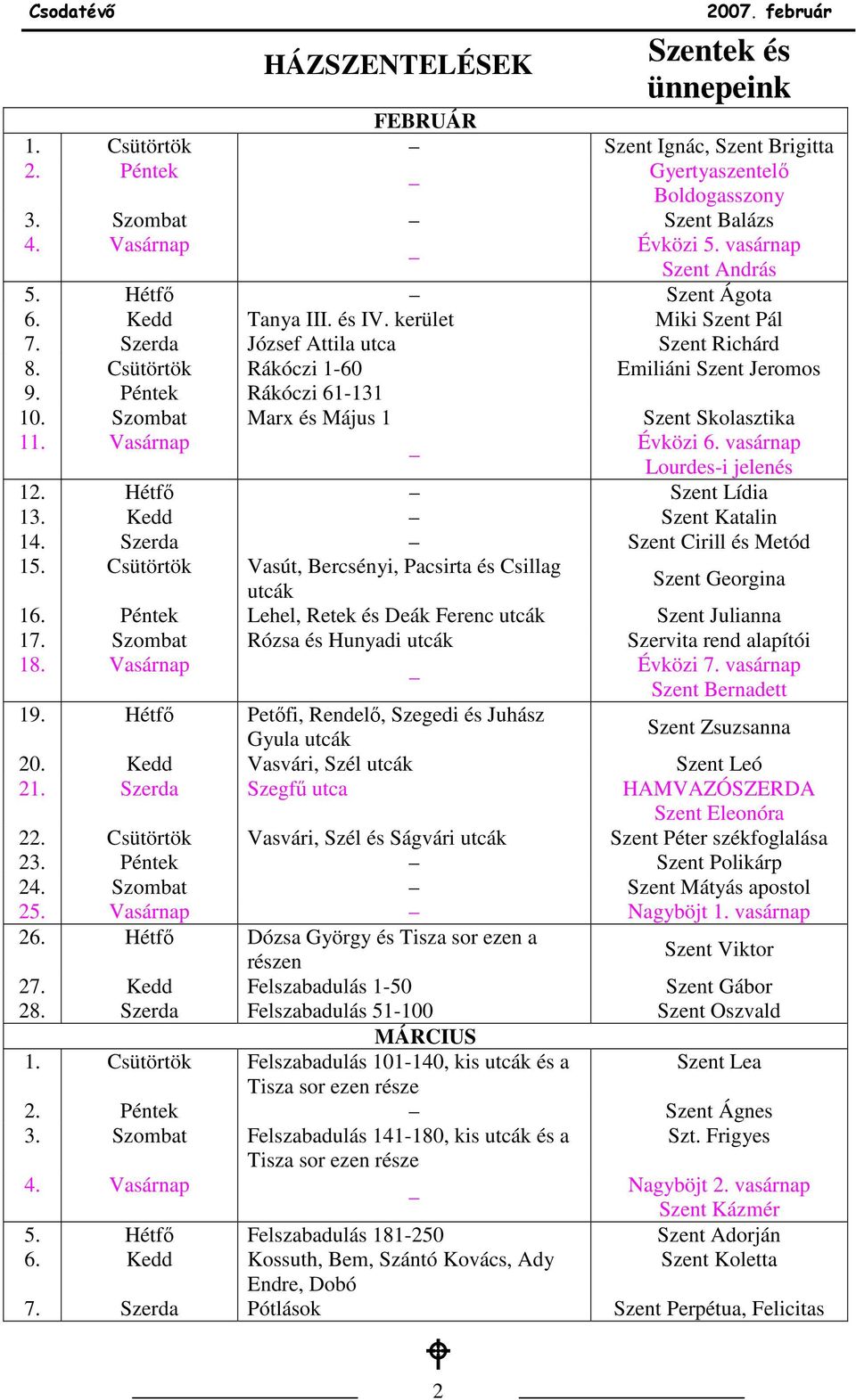 Szombat Marx és Május 1 Szent Skolasztika 11. Vasárnap Évközi 6. vasárnap Lourdes-i jelenés 12. Hétfı Szent Lídia 13. Kedd Szent Katalin 14. Szerda Szent Cirill és Metód 15.