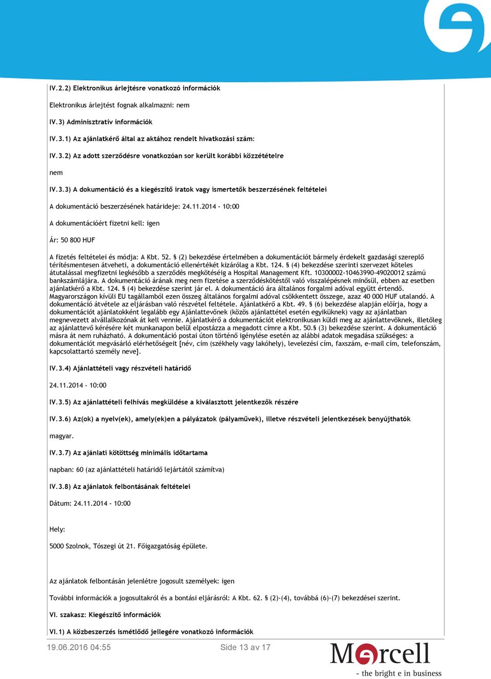 11.2014-10:00 A dokumentációért fizetni kell: igen Ár: 50 800 HUF A fizetés feltételei és módja: A Kbt. 52.