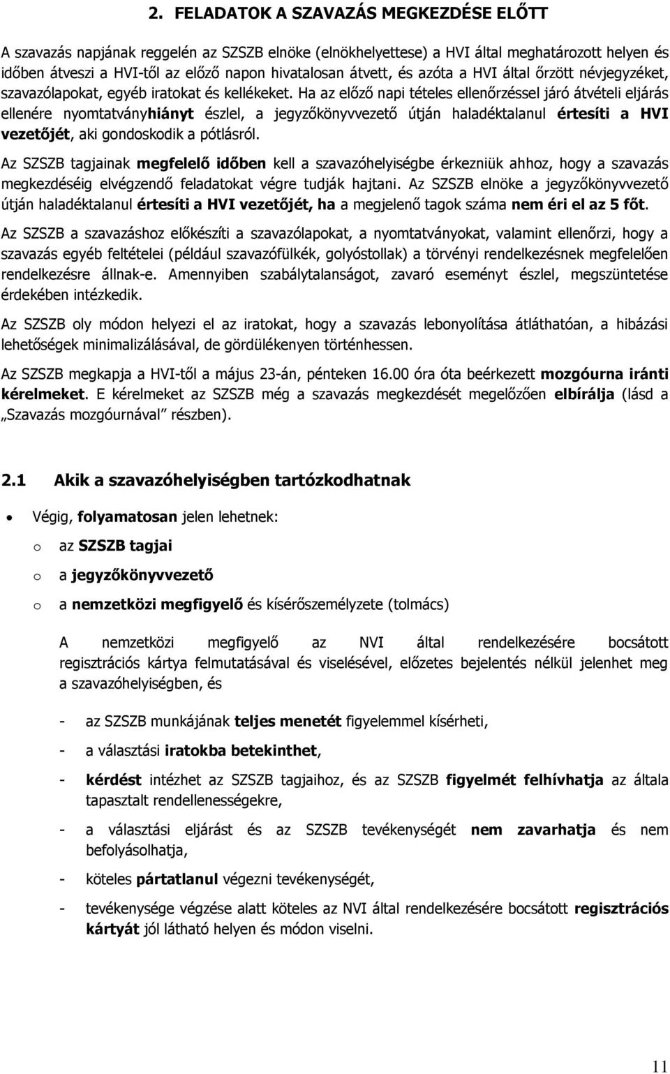 Ha az előző napi tételes ellenőrzéssel járó átvételi eljárás ellenére nyomtatványhiányt észlel, a jegyzőkönyvvezető útján haladéktalanul értesíti a HVI vezetőjét, aki gondoskodik a pótlásról.