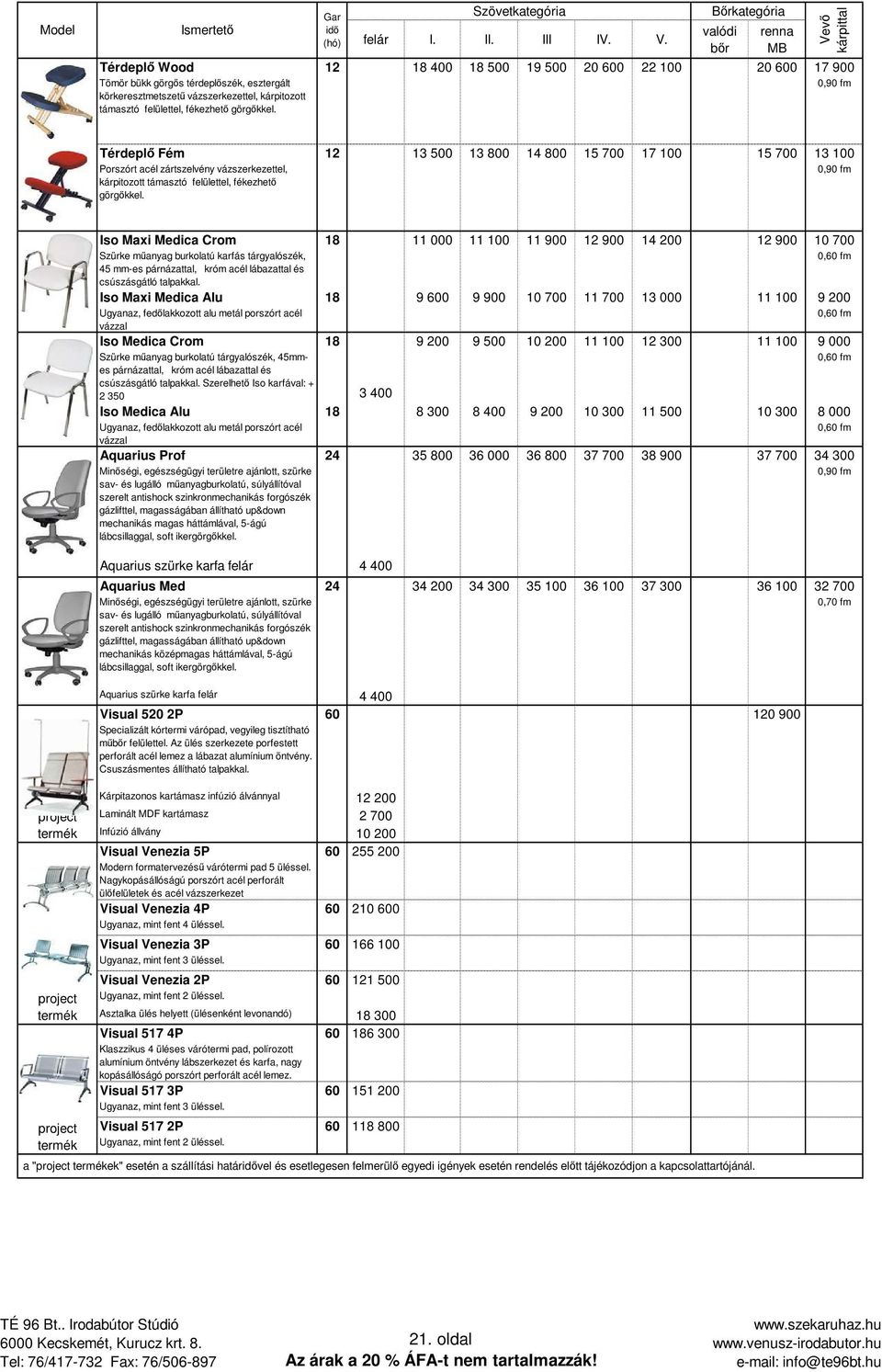 0,90 fm project project project Iso Maxi Medica Crom 18 11 000 11 100 11 900 12 900 14 200 12 900 10 700 Szürke mőanyag burkolatú karfás tárgyalószék, 45 mm-es párnázattal, króm acél lábazattal és