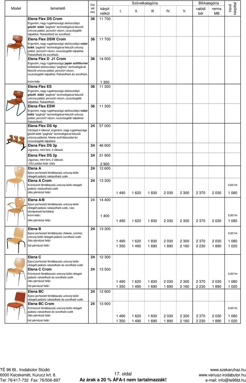 Elena Flex D J1 Crom 36 14 500 Ergonóm, nagy rugalmasságú japán szıttfurnér külfelülető elsıosztályú "pagholz" technológiával készült unicorp palást, porszórt vázon, csuszásgátló Rakatolható és