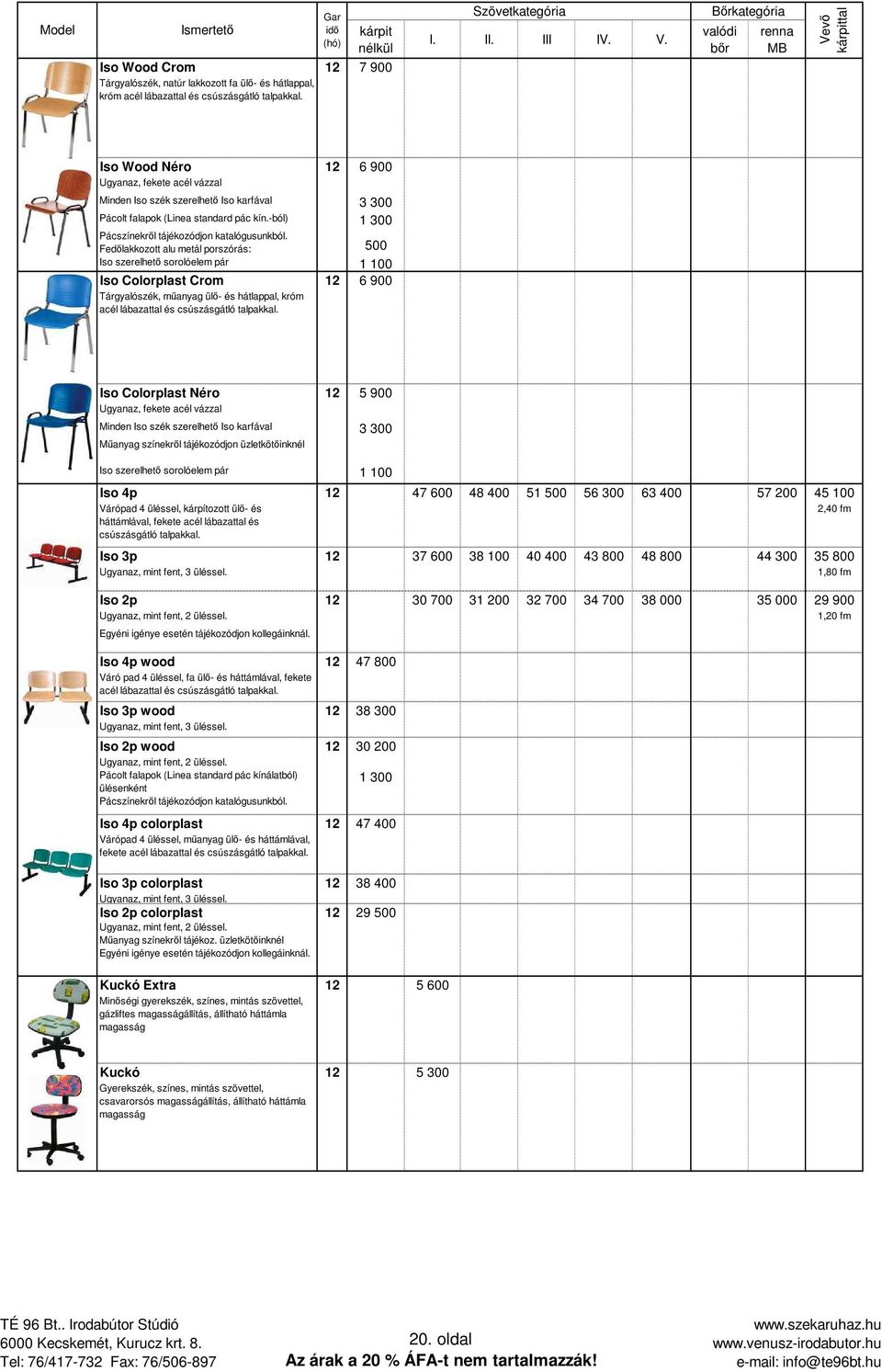 Fedılakkozott alu metál porszórás: 500 Iso szerelhetı sorolóelem pár 1 100 Iso Colorplast Crom 12 6 900 Tárgyalószék, mőanyag ülı- és hátlappal, króm acél lábazattal és Iso Colorplast Néro 12 5 900