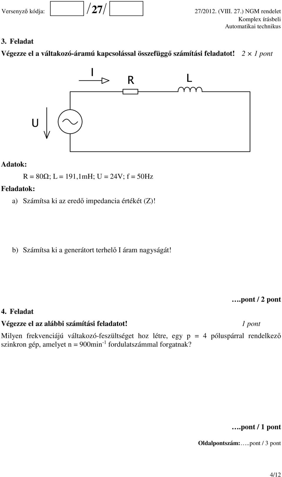 b) Számítsa ki a generátort terhelő I áram nagyságát! 4. Feladat Végezze el az alábbi számítási feladatot!