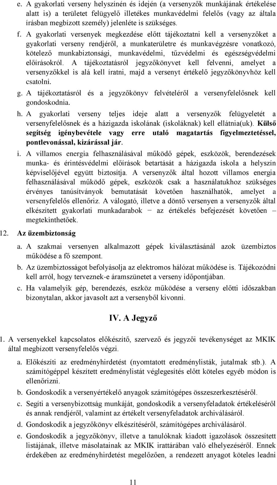 A gyakorlati versenyek megkezdése előtt tájékoztatni kell a versenyzőket a gyakorlati verseny rendjéről, a munkaterületre és munkavégzésre vonatkozó, kötelező munkabiztonsági, munkavédelmi,