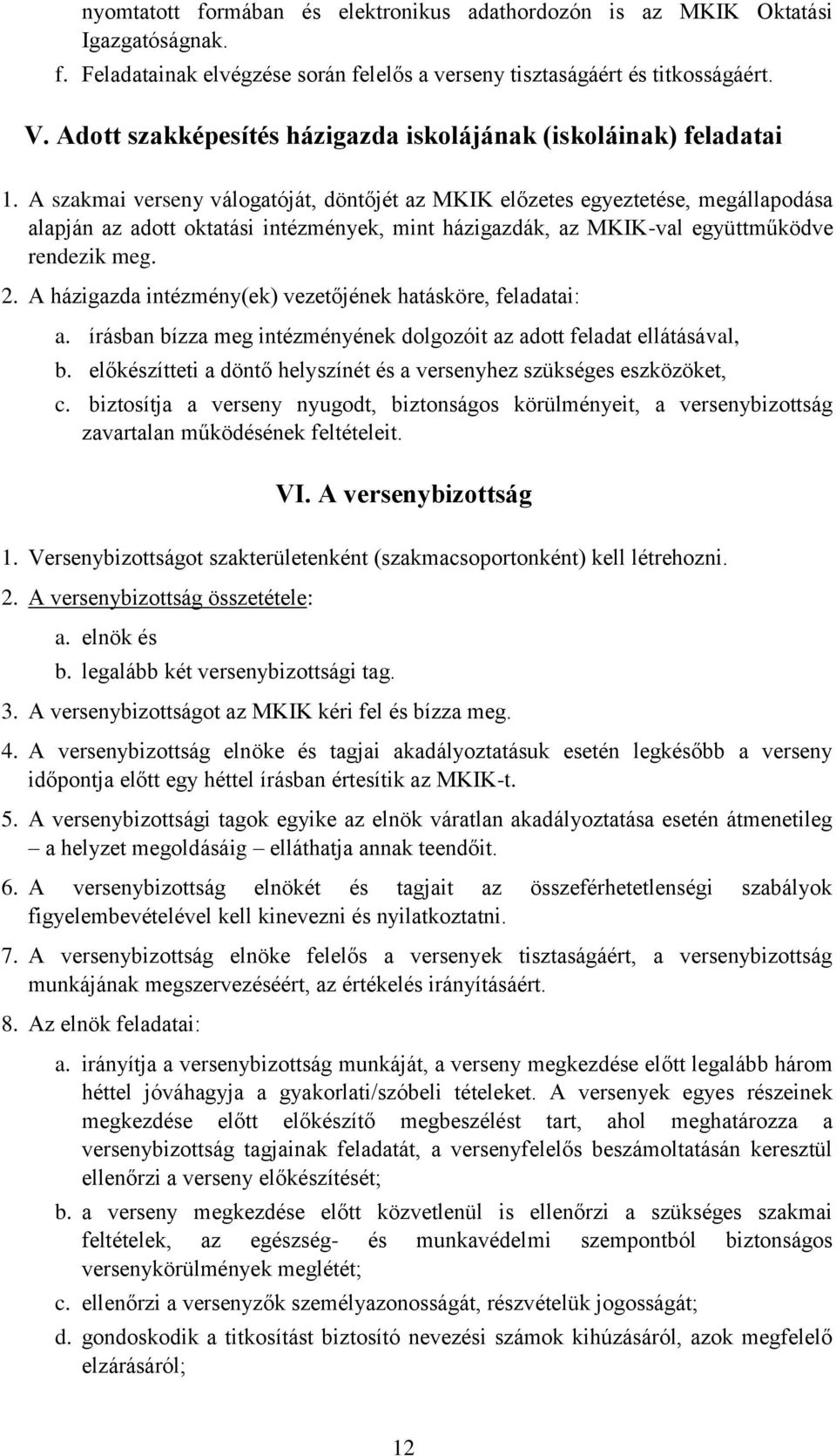 A szakmai verseny válogatóját, döntőjét az MKIK előzetes egyeztetése, megállapodása alapján az adott oktatási intézmények, mint házigazdák, az MKIK-val együttműködve rendezik meg. 2.