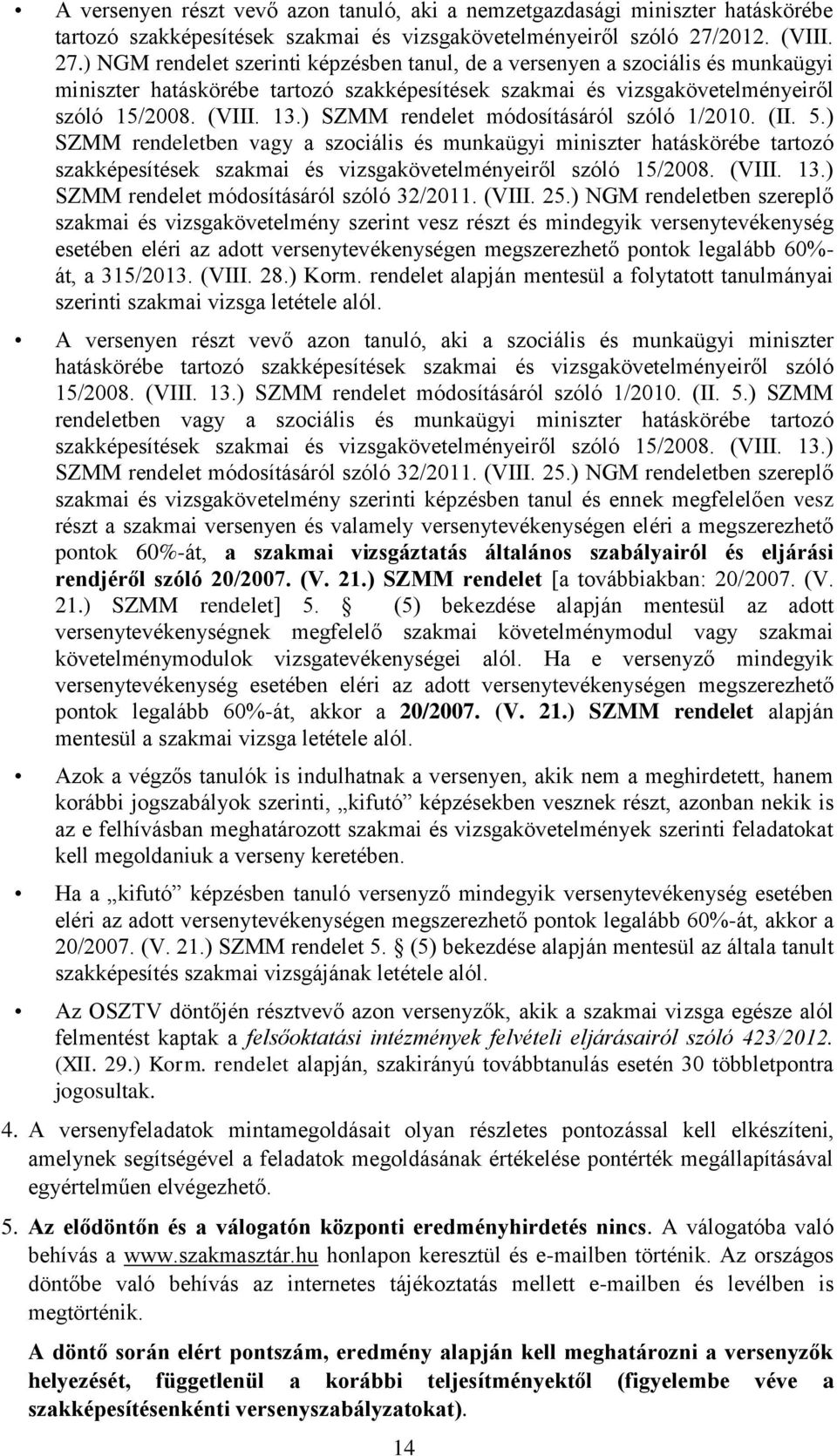 ) SZMM rendelet módosításáról szóló 1/2010. (II. 5.) SZMM rendeletben vagy a szociális és munkaügyi miniszter hatáskörébe tartozó szakképesítések szakmai és vizsgakövetelményeiről szóló 15/2008.