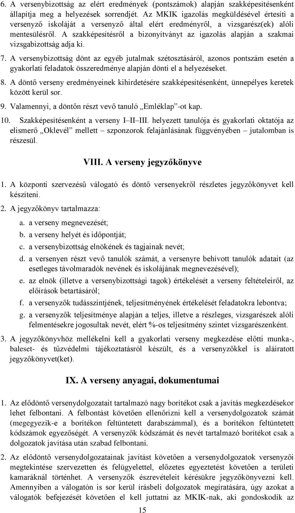 A szakképesítésről a bizonyítványt az igazolás alapján a szakmai vizsgabizottság adja ki. 7.