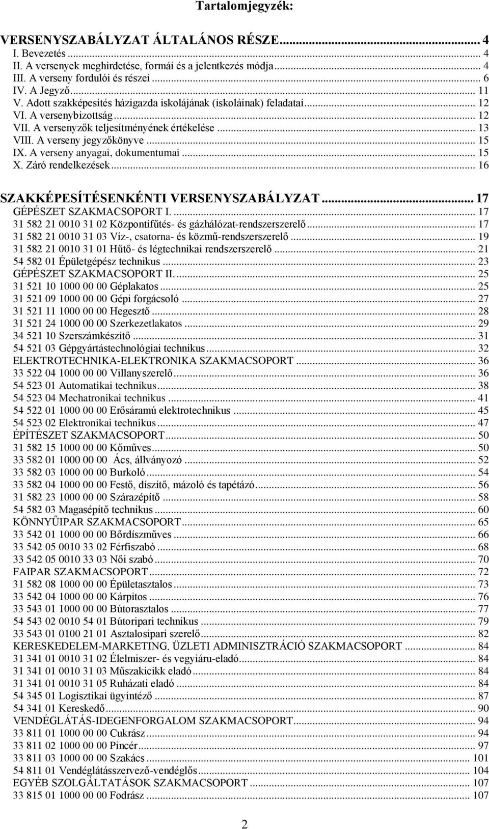 A verseny anyagai, dokumentumai... 15 X. Záró rendelkezések... 16 SZAKKÉPESÍTÉSENKÉNTI VERSENYSZABÁLYZAT... 17 GÉPÉSZET SZAKMACSOPORT I.