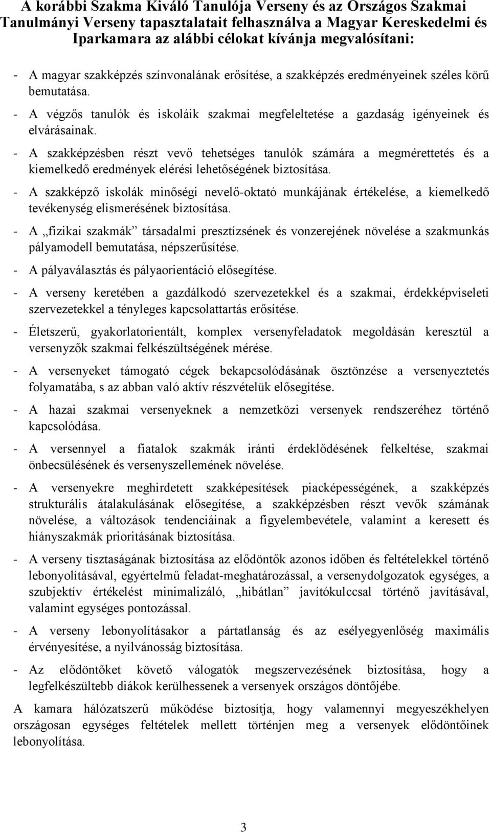 - A szakképzésben részt vevő tehetséges tanulók számára a megmérettetés és a kiemelkedő eredmények elérési lehetőségének biztosítása.