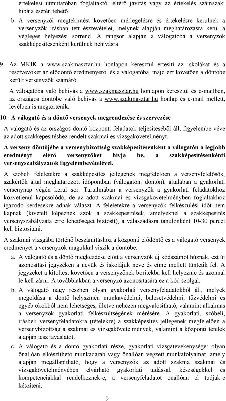 A rangsor alapján a válogatóba a versenyzők szakképesítésenként kerülnek behívásra. 9. Az MKIK a www.szakmasztar.