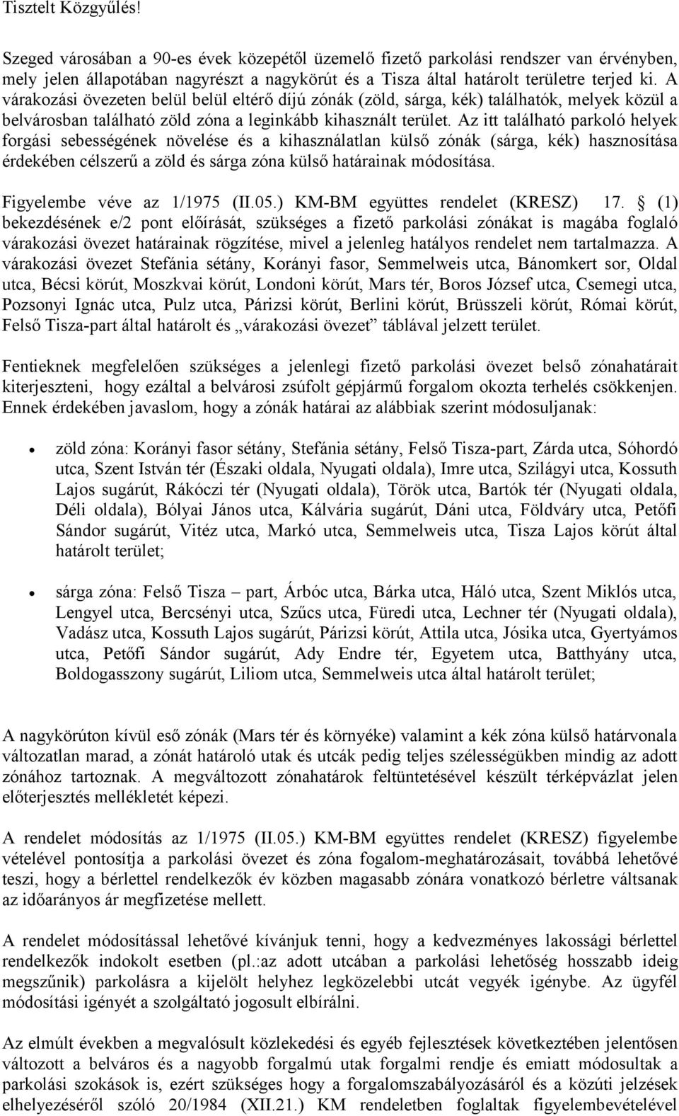 Az itt található parkoló helyek forgási sebességének növelése és a kihasználatlan külső zónák (sárga, kék) hasznosítása érdekében célszerű a zöld és sárga zóna külső határainak módosítása.