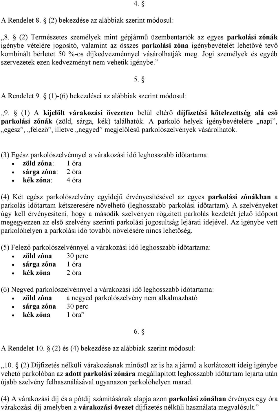 díjkedvezménnyel vásárolhatják meg. Jogi személyek és egyéb szervezetek ezen kedvezményt nem vehetik igénybe. 5. A Rendelet 9. (1)-(6) bekezdései az alábbiak szerint módosul: 9.