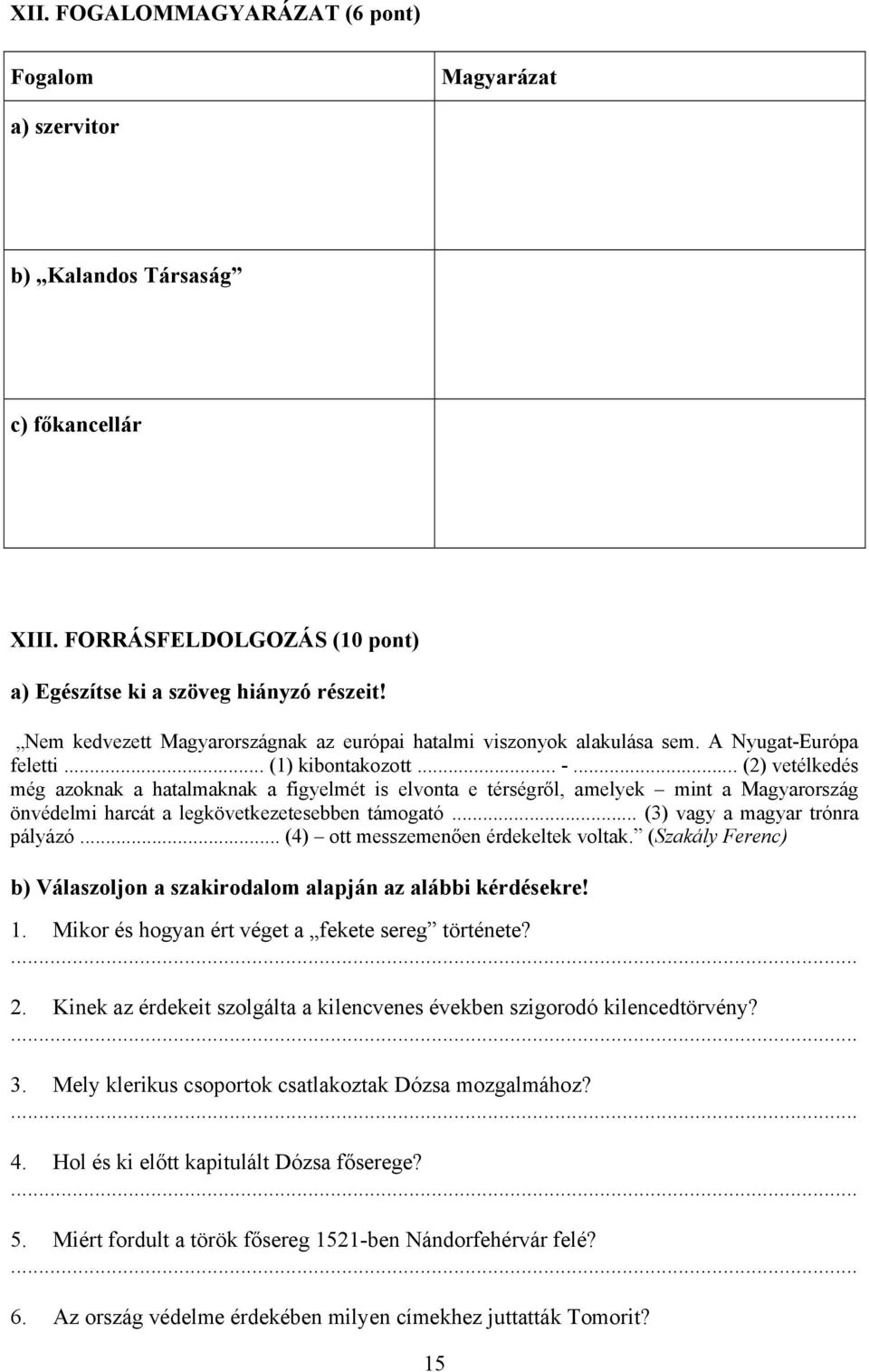 .. (2) vetélkedés még azoknak a hatalmaknak a figyelmét is elvonta e térségről, amelyek mint a Magyarország önvédelmi harcát a legkövetkezetesebben támogató... (3) vagy a magyar trónra pályázó.