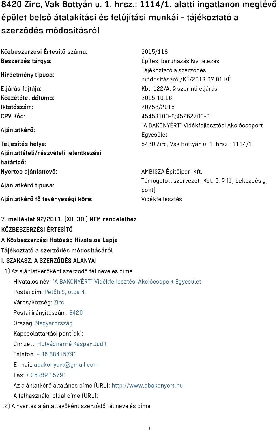 Hirdetmény típusa: Tájékoztató a szerződés módosításáról/ké/2013.07.01 KÉ Eljárás fajtája: Kbt. 122/A. szerinti eljárás Közzététel dátuma: 2015.10.16.