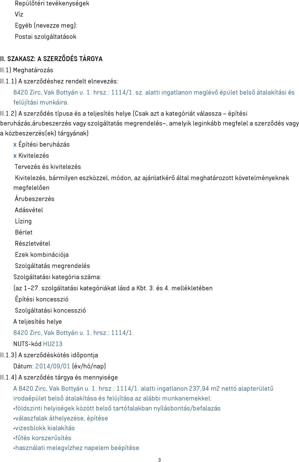 beruházás,árubeszerzés vagy szolgáltatás megrendelés, amelyik leginkább megfelel a szerződés vagy a közbeszerzés(ek) tárgyának) x Építési beruházás x Kivitelezés Tervezés és kivitelezés Kivitelezés,