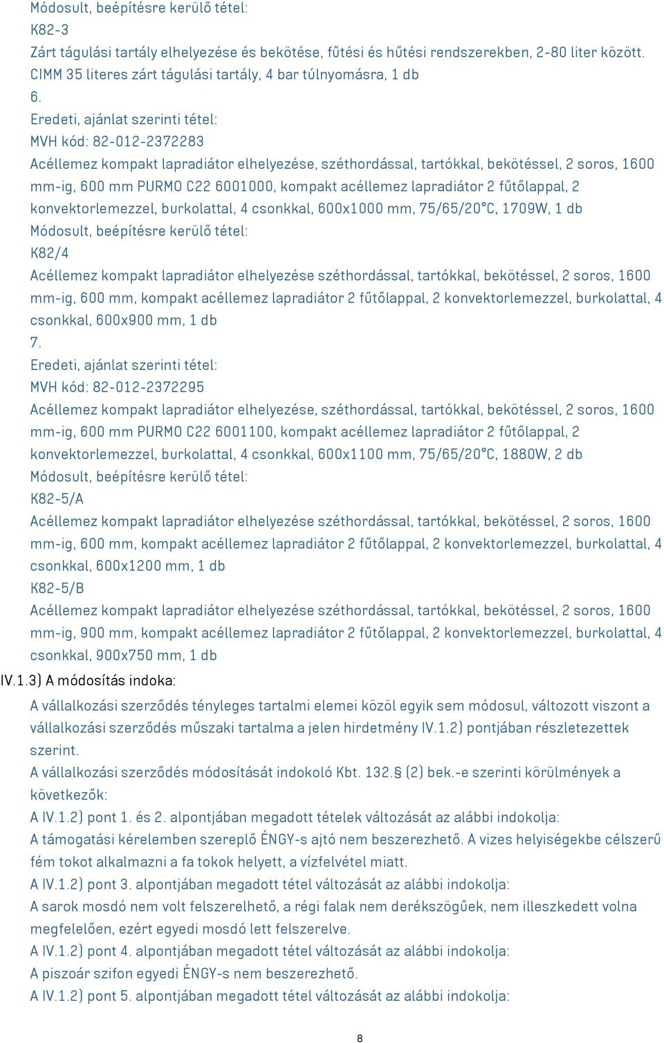 konvektorlemezzel, burkolattal, 4 csonkkal, 600x1000 mm, 75/65/20 C, 1709W, 1 db K82/4 Acéllemez kompakt lapradiátor elhelyezése széthordással, tartókkal, bekötéssel, 2 soros, 1600 mm-ig, 600 mm,