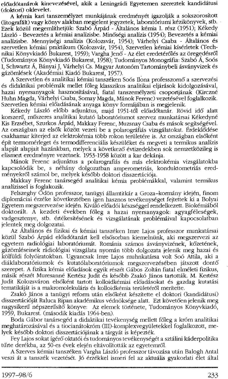 Ezek közül megemlíthetjük: Szabó Árpád - Általános kémia I. rész (1951); Kékedy László - Bevezetés a kémiai analízisbe. Minőségi analízis (1954); Bevezetés a kémiai analízisbe.