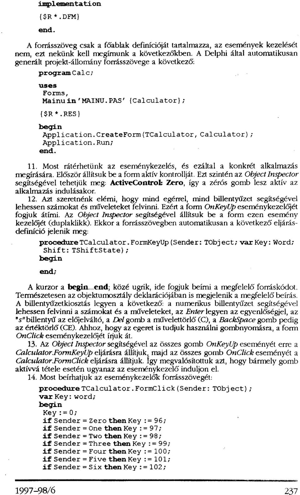 CreateForm(TCalculator, Calculator); Application.Run; end. 11. Most rátérhetünk az eseménykezelés, és ezáltal a konkrét alkalmazás megírására. Először állítsuk be a form aktív kontrollját.