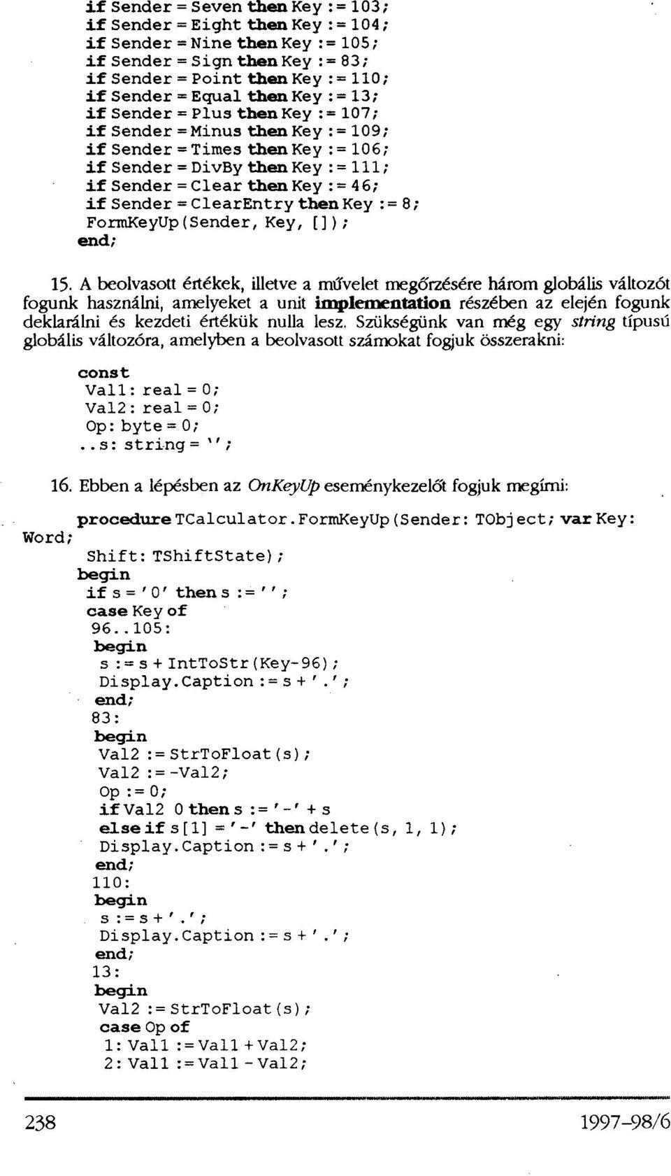 ClearEntry then Key := 8; FormKeyUp(Sender, Key, []); end; 15.