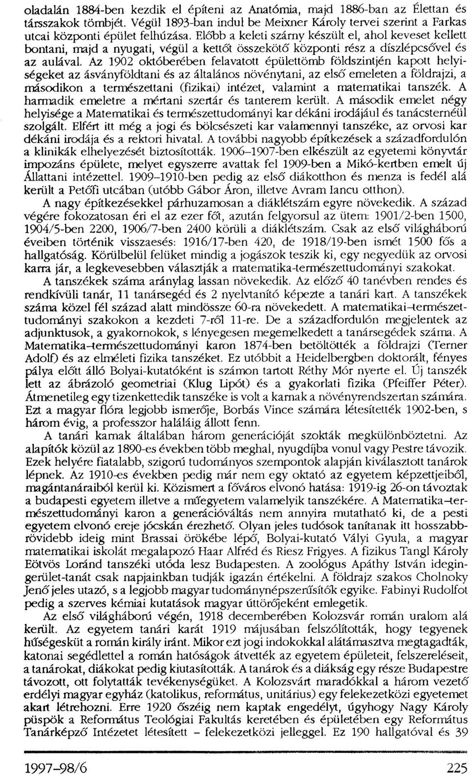 Az 1902 októberében felavatott épülettömb földszintjén kapott helyiségeket az ásványföldtani és az általános növénytani, az első emeleten a földrajzi, a másodikon a természettani (fizikai) intézet,