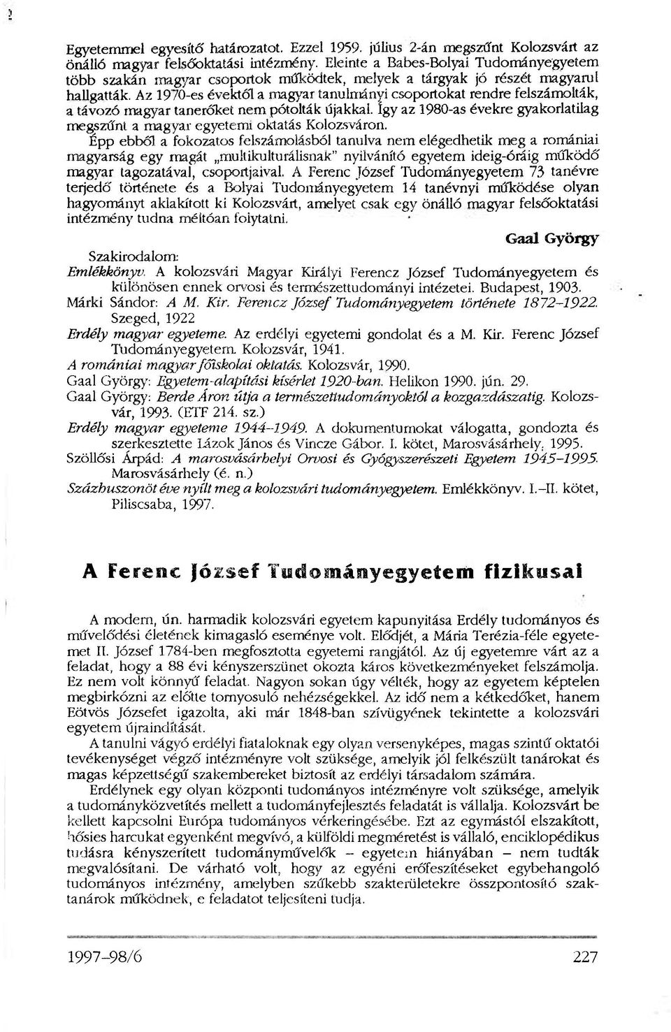 Az 1970-es évektől a magyar tanulmányi csoportokat rendre felszámolták, a távozó magyar tanerőket nem pótolták újakkal.